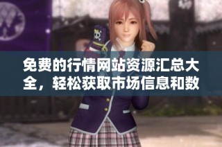 免费的行情网站资源汇总大全，轻松获取市场信息和数据分析