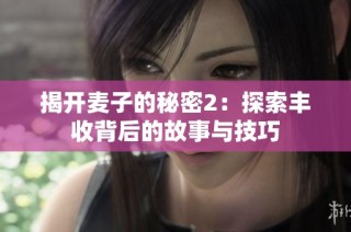 揭开麦子的秘密2：探索丰收背后的故事与技巧