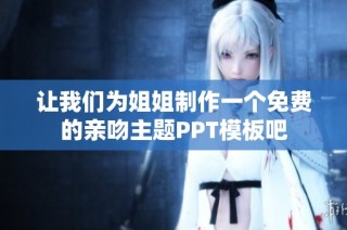 让我们为姐姐制作一个免费的亲吻主题PPT模板吧