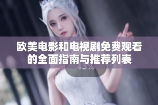 欧美电影和电视剧免费观看的全面指南与推荐列表