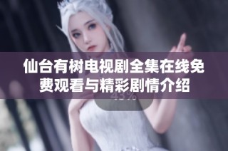 仙台有树电视剧全集在线免费观看与精彩剧情介绍