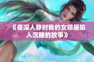 《夜深人静时我的女邻居陷入沉睡的故事》