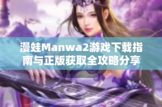 漫蛙Manwa2游戏下载指南与正版获取全攻略分享