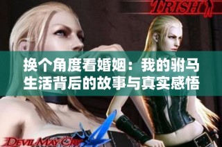 换个角度看婚姻：我的驸马生活背后的故事与真实感悟