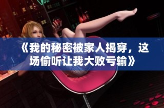 《我的秘密被家人揭穿，这场偷听让我大败亏输》