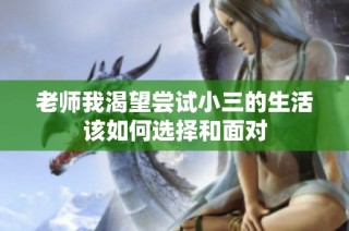 老师我渴望尝试小三的生活该如何选择和面对