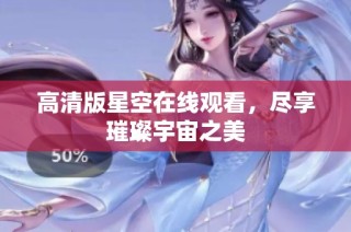 高清版星空在线观看，尽享璀璨宇宙之美
