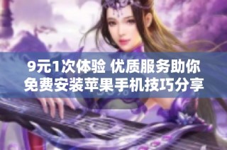 9元1次体验 优质服务助你免费安装苹果手机技巧分享
