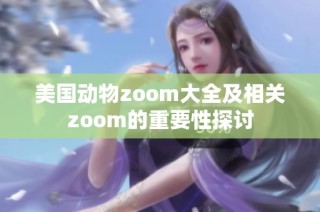 美国动物zoom大全及相关zoom的重要性探讨