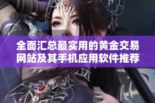 全面汇总最实用的黄金交易网站及其手机应用软件推荐