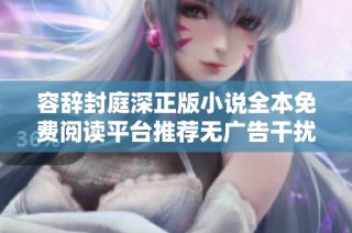 容辞封庭深正版小说全本免费阅读平台推荐无广告干扰