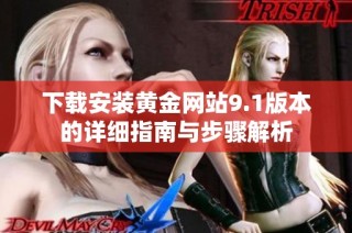 下载安装黄金网站9.1版本的详细指南与步骤解析
