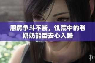 厨房争斗不断，饥荒中的老奶奶能否安心入睡