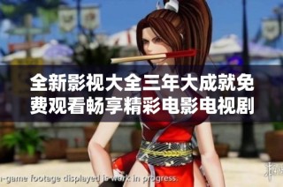 全新影视大全三年大成就免费观看畅享精彩电影电视剧选集