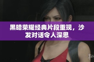 黑暗荣耀经典片段重现，沙发对话令人深思