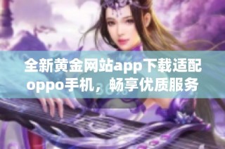全新黄金网站app下载适配oppo手机，畅享优质服务体验
