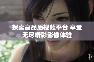 探索高品质视频平台 享受无尽精彩影像体验