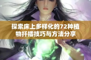 探索床上多样化的72种植物扦插技巧与方法分享