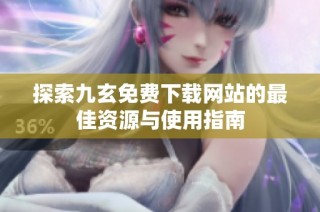 探索九玄免费下载网站的最佳资源与使用指南