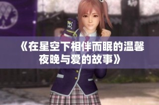 《在星空下相伴而眠的温馨夜晚与爱的故事》