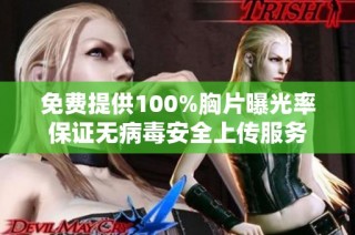 免费提供100%胸片曝光率保证无病毒安全上传服务