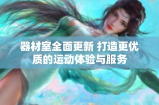 器材室全面更新 打造更优质的运动体验与服务