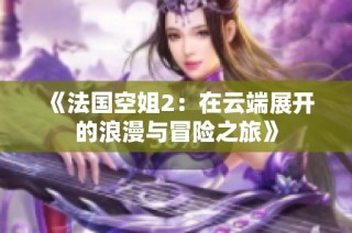《法国空姐2：在云端展开的浪漫与冒险之旅》