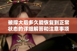 被撑大后多久能恢复到正常状态的详细解答和注意事项