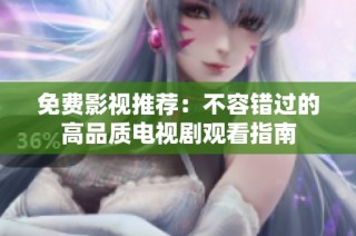 免费影视推荐：不容错过的高品质电视剧观看指南