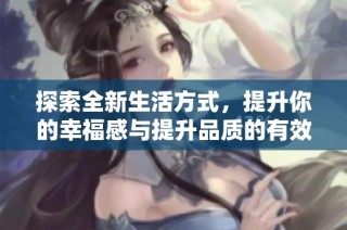 探索全新生活方式，提升你的幸福感与提升品质的有效秘诀