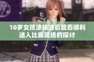 10岁女孩涂抹油后能否顺利进入比赛现场的探讨