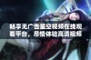 畅享无广告星空视频在线观看平台，尽情体验高清视频内容