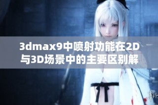 3dmax9中喷射功能在2D与3D场景中的主要区别解析