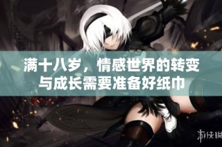 满十八岁，情感世界的转变与成长需要准备好纸巾