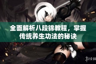 全面解析八段锦教程，掌握传统养生功法的秘诀
