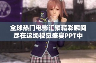 全球热门电影汇聚精彩瞬间尽在这场视觉盛宴PPT中