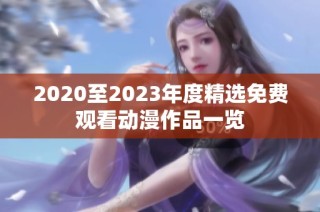2020至2023年度精选免费观看动漫作品一览