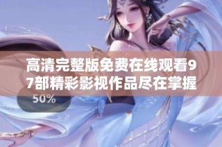 高清完整版免费在线观看97部精彩影视作品尽在掌握中