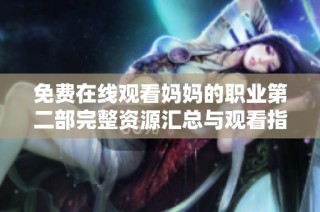 免费在线观看妈妈的职业第二部完整资源汇总与观看指导