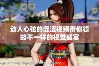 动人心弦的涩涩视频带你领略不一样的视觉盛宴