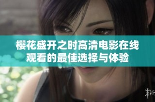 樱花盛开之时高清电影在线观看的最佳选择与体验