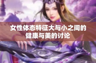 女性体态特征大与小之间的健康与美的讨论