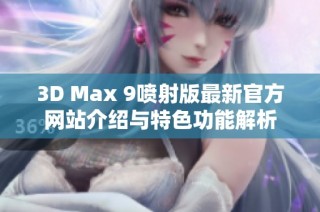 3D Max 9喷射版最新官方网站介绍与特色功能解析