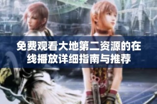 免费观看大地第二资源的在线播放详细指南与推荐
