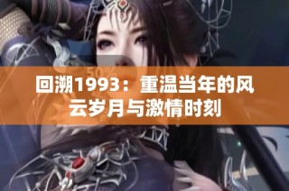 回溯1993：重温当年的风云岁月与激情时刻