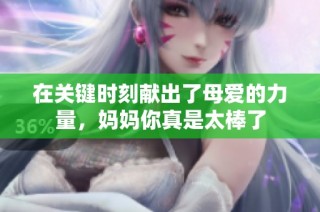 在关键时刻献出了母爱的力量，妈妈你真是太棒了