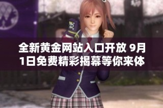 全新黄金网站入口开放 9月1日免费精彩揭幕等你来体验