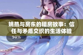 姚燕与房东的租房故事：信任与矛盾交织的生活体验