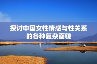 探讨中国女性情感与性关系的各种复杂面貌