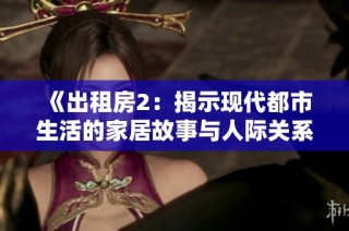 《出租房2：揭示现代都市生活的家居故事与人际关系》